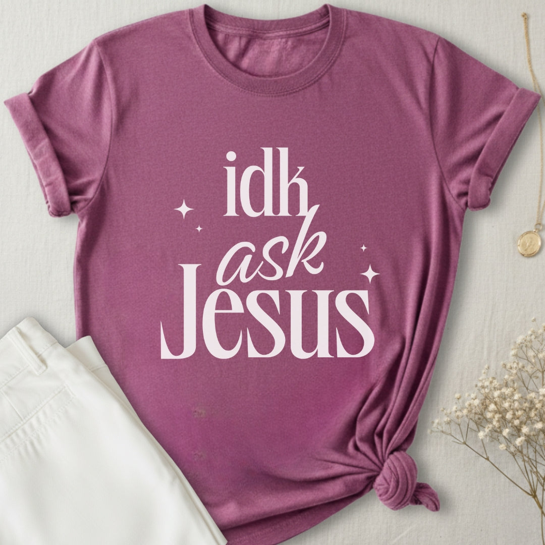 idk Ask Jesus T-Shirt