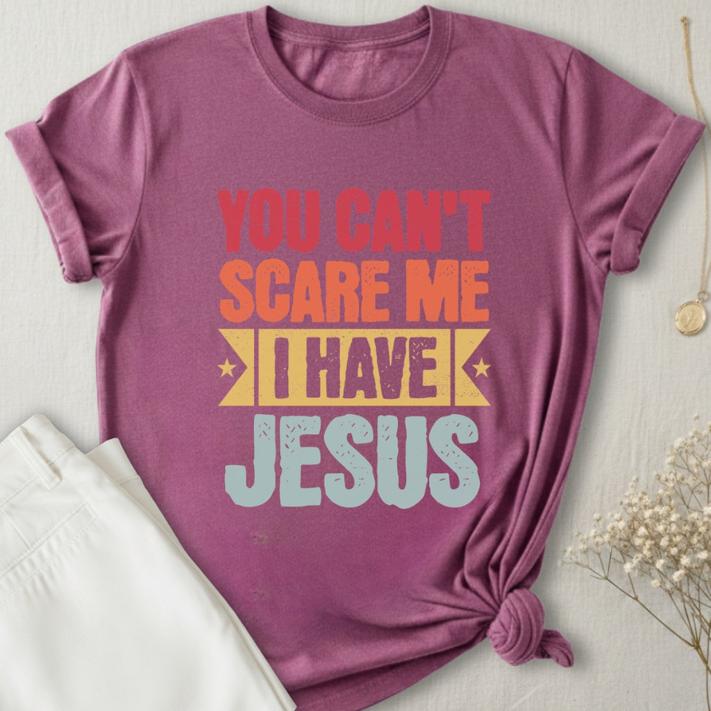 You Can't Scare Me I Have Jesus T-Shirt