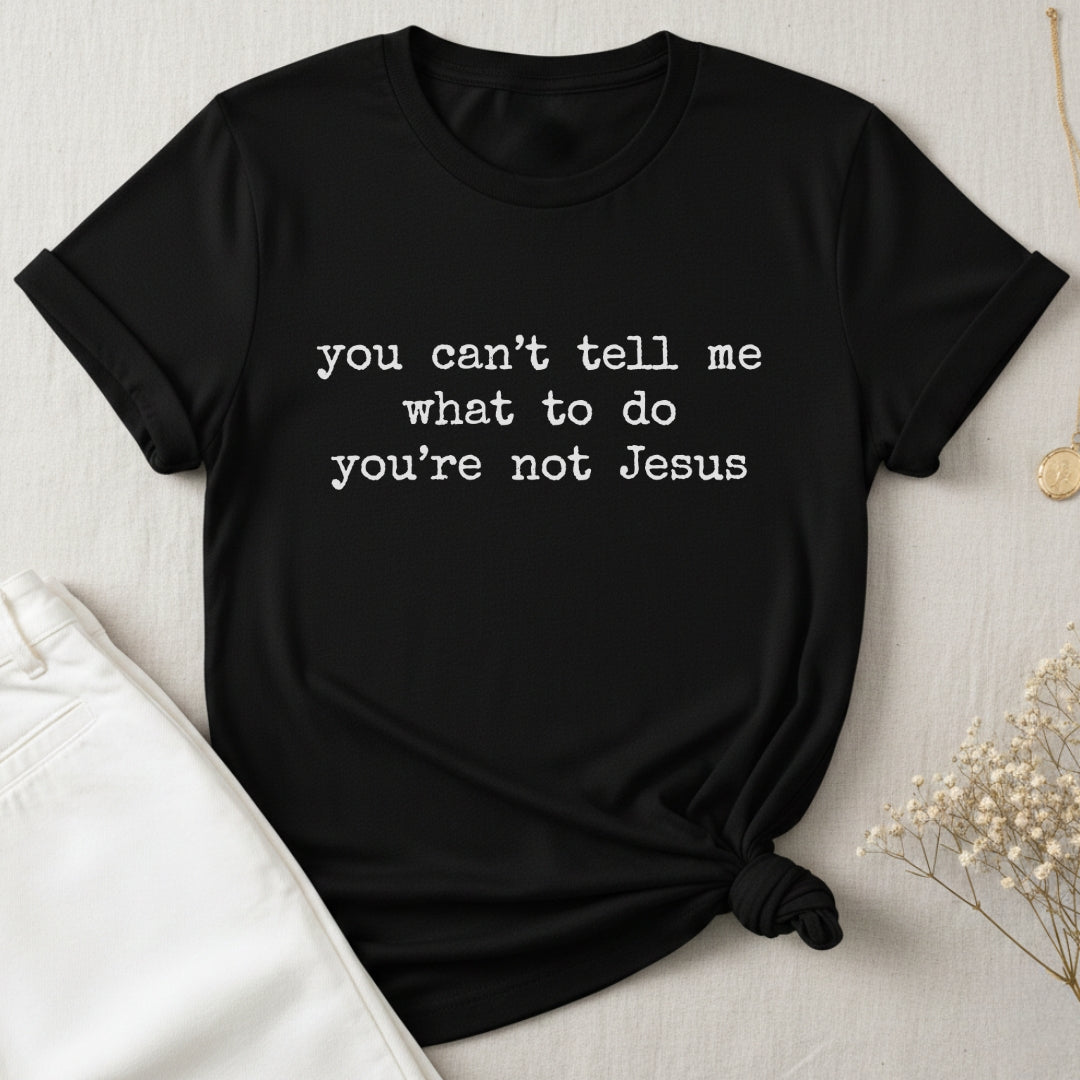 You're Not Jesus T-Shirt