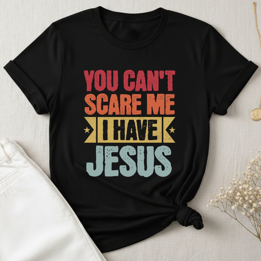 You Can't Scare Me I Have Jesus T-Shirt